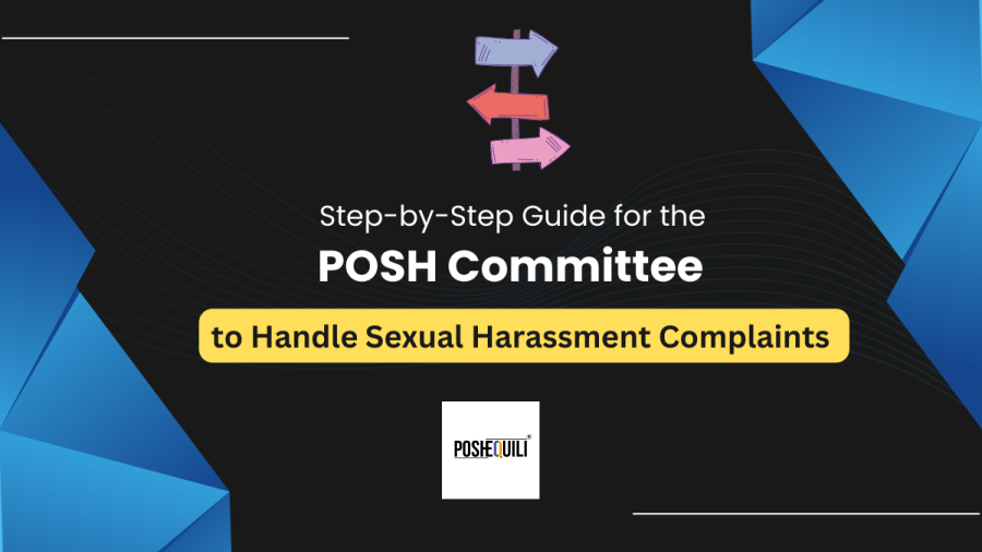 A Step-by-Step Guide for the POSH Committee to Handle Sexual Harassment Complaints - 11th July 2025
