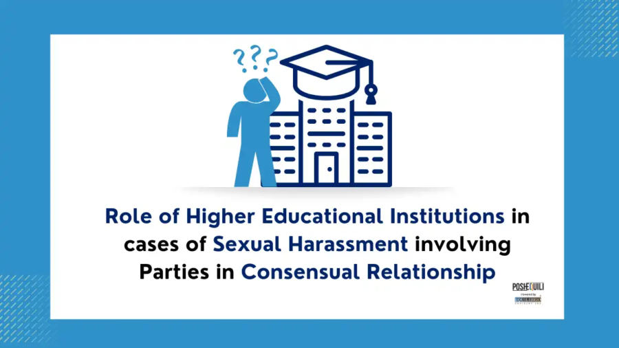Role of Higher Educational Institutions in cases of Sexual Harassment involving Parties in Consensual Relationship
