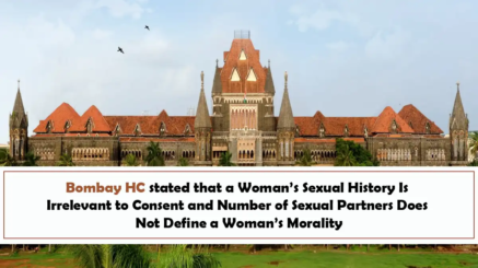 Bombay HC stated that a Woman’s Sexual History Is Irrelevant to Consent and Number of Sexual Partners Does Not Define a Woman’s Morality
