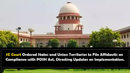 SC Court Ordered States and Union Territories to File Affidavits on Compliance with POSH Act, Directing Updates on Implementation.