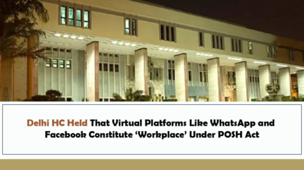 Delhi HC Held That Virtual Platforms Like WhatsApp and Facebook Constitute ‘Workplace’ Under POSH Act