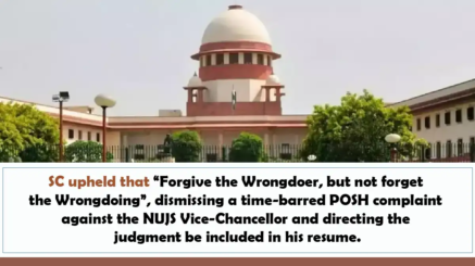 SC upheld that “Forgive the Wrongdoer, but not forget the Wrongdoing”, dismissing a time-barred POSH complaint against the NUJS Vice-Chancellor and directing the judgment be included in his resume