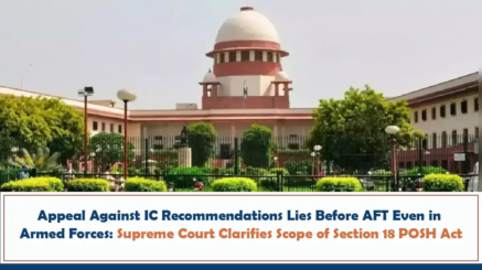Appeal Against Internal Committee Recommendations Lies Before AFT Even in Armed Forces - Supreme Court Clarifies Scope of Section 18 POSH Act