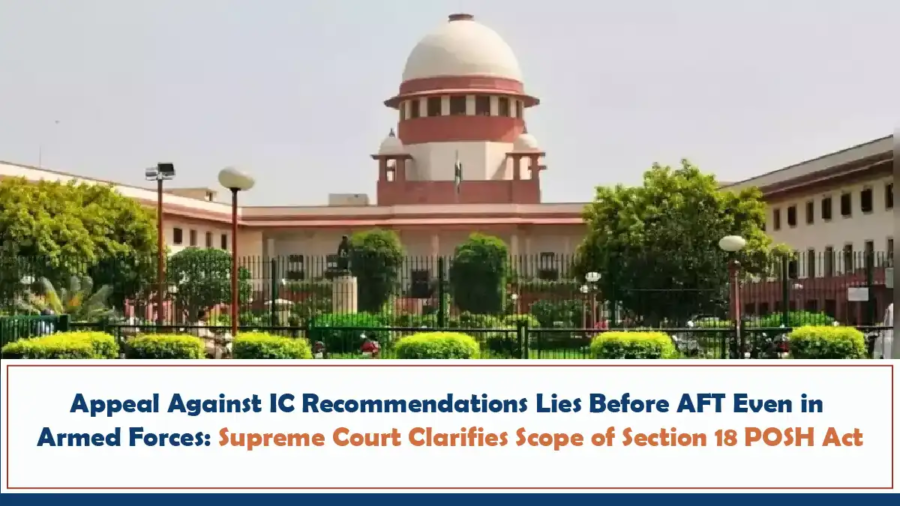 Appeal Against Internal Committee Recommendations Lies Before AFT Even in Armed Forces - Supreme Court Clarifies Scope of Section 18 POSH Act