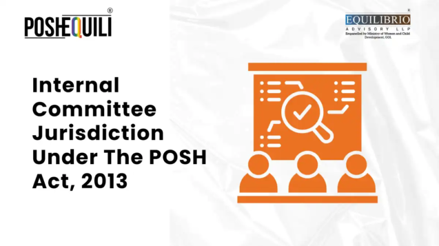 Internal Committee Jurisdiction Under The POSH Act, 2013