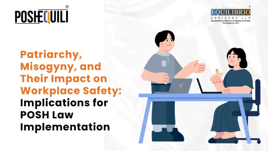 Patriarchy, Misogyny, and Their Impact on Workplace Safety - Implications for POSH Law Implementation