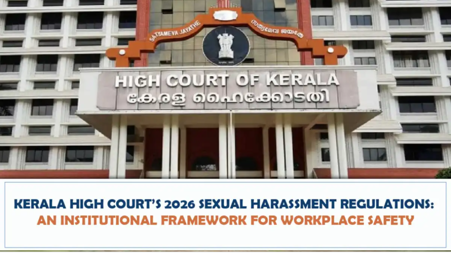 Kerala High Court’s 2026 Sexual Harassment Regulations - An Institutional Framework For Workplace Safety
