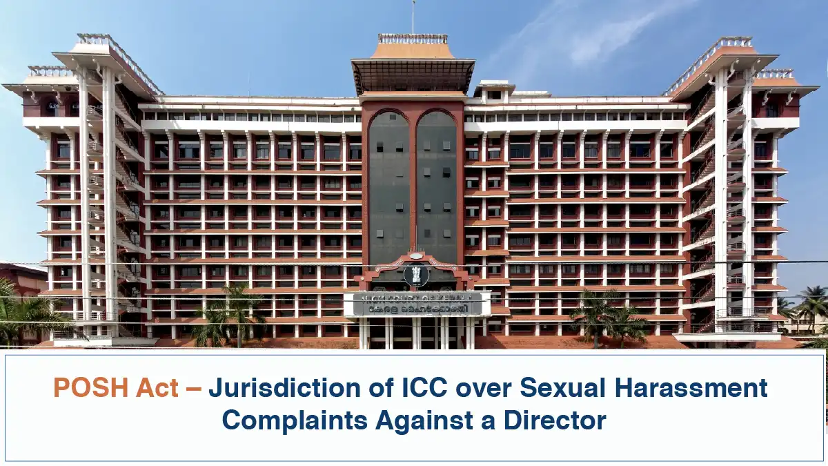 POSH Act – Jurisdiction of ICC over Sexual Harassment Complaints Against a Director (Kerala High Court)