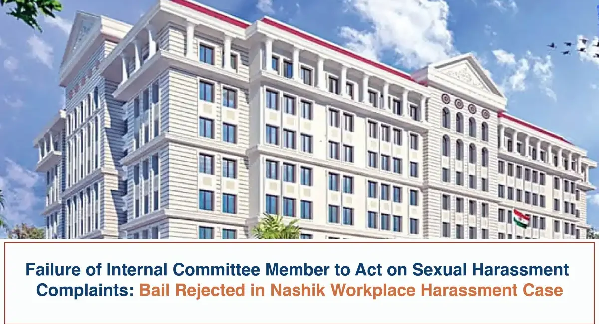 Failure of Internal Committee Member to Act on Sexual Harassment Complaints - Bail Rejected in Nashik Workplace Harassment Case