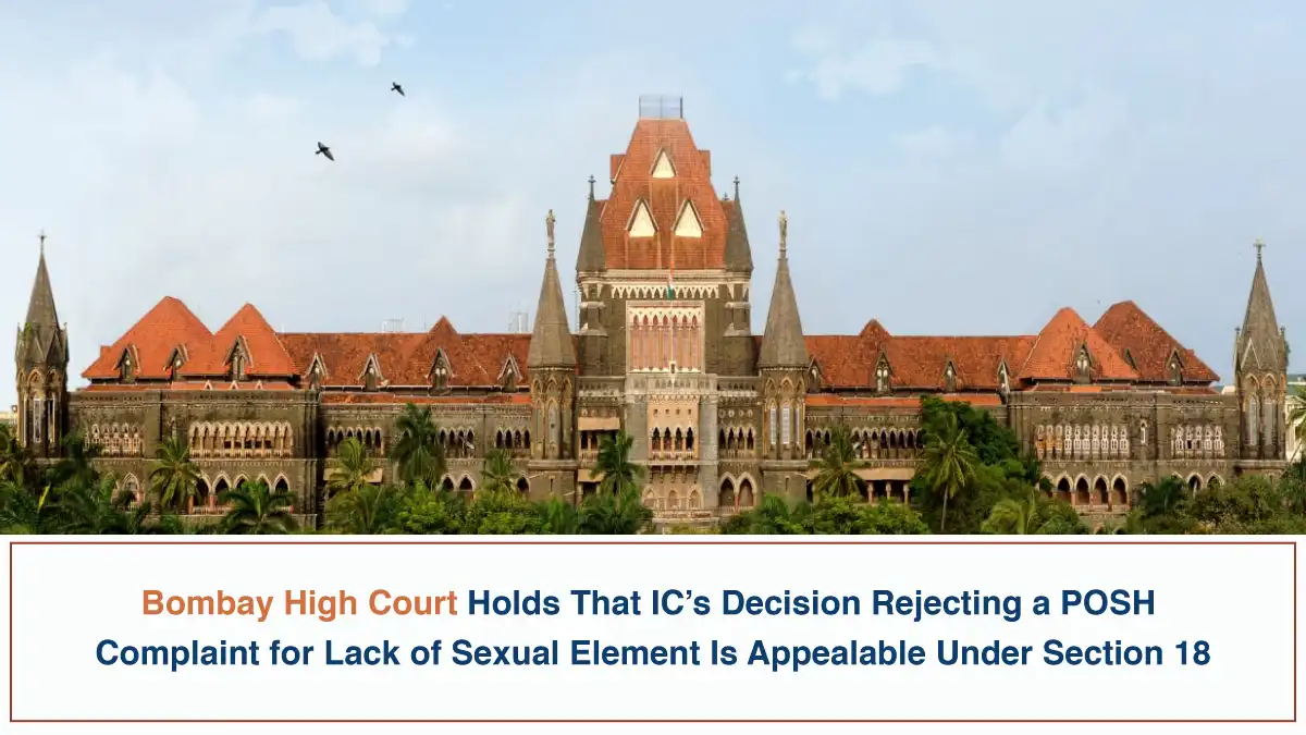 Bombay High Court Holds That IC’s Decision Rejecting a POSH Complaint for Lack of Sexual Element Is Appealable Under Section 18