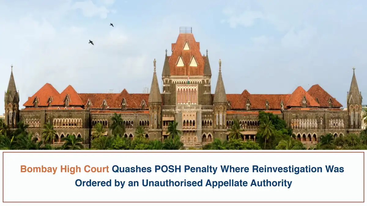 Bombay High Court Quashes POSH Penalty Where Reinvestigation Was Ordered by an Unauthorised Appellate Authority