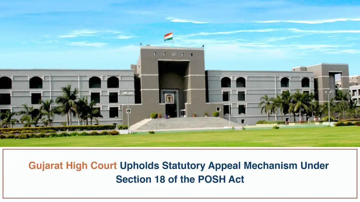Gujarat High Court Upholds Statutory Appeal Mechanism Under Section 18 of the POSH Act