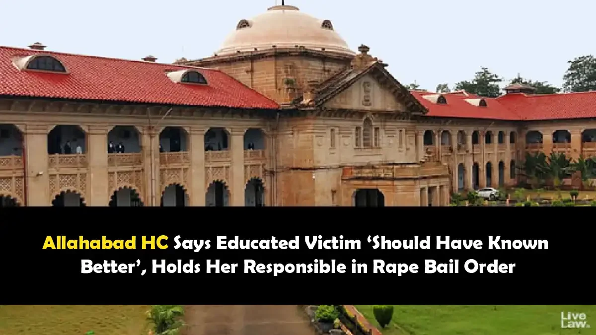 Allahabad HC Says Educated Victim ‘Should Have Known Better’, Holds Her Responsible in Rape Bail Order
