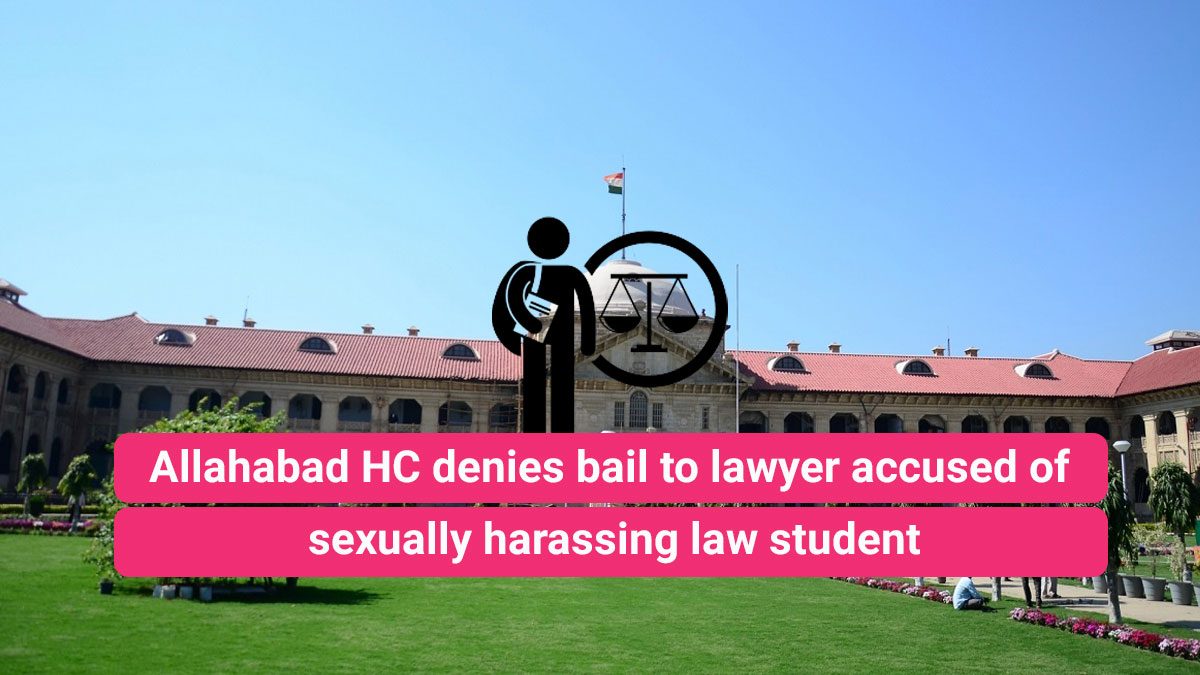 Allahabad HC denies bail to lawyer accused of sexually harassing law student