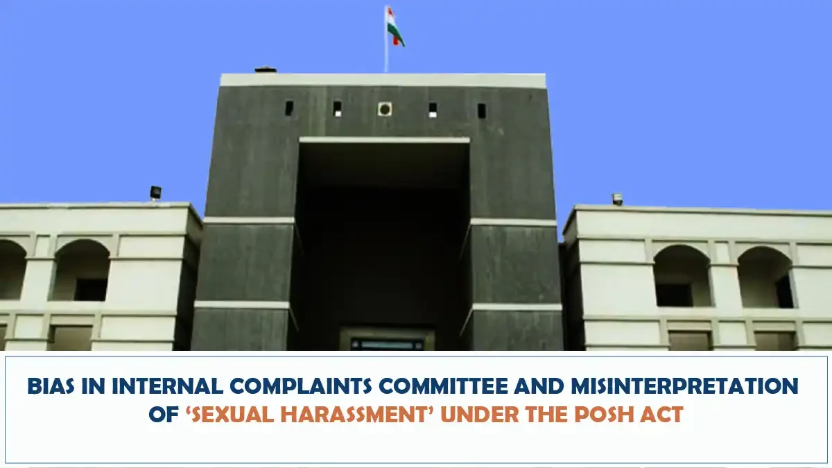 Bias in Internal Complaints Committee and Misinterpretation of ‘Sexual Harassment’ under the POSH Act - Gujarat High Court