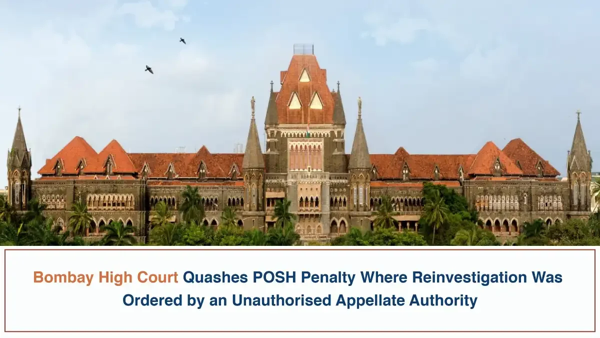 Bombay High Court Quashes POSH Penalty Where Reinvestigation Was Ordered by an Unauthorised Appellate Authority