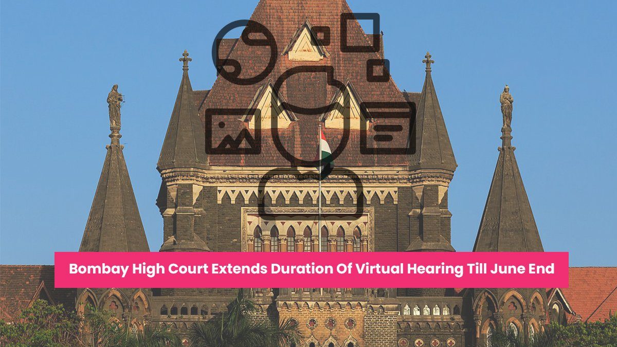Bombay High Court Extends Duration Of Virtual Hearing