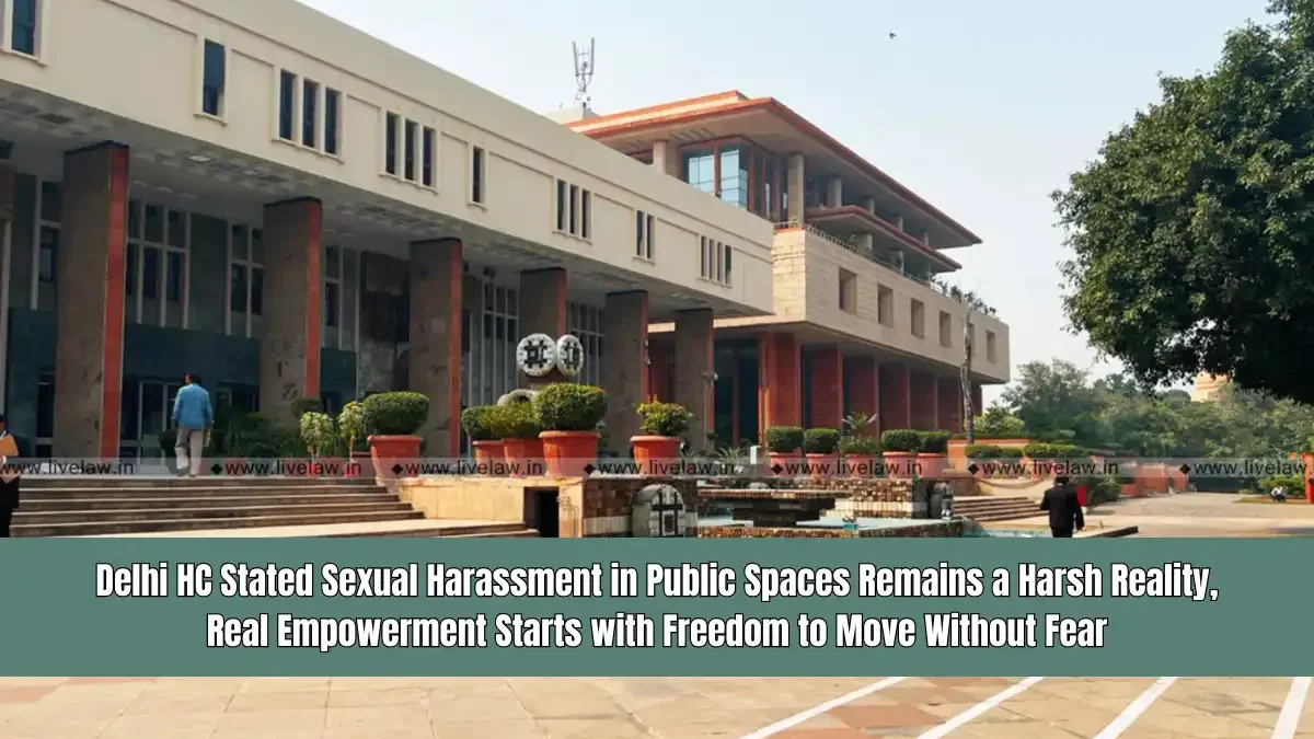 Delhi HC Stated Sexual Harassment in Public Spaces Remains a Harsh Reality, Real Empowerment Starts with Freedom to Move Without Fear