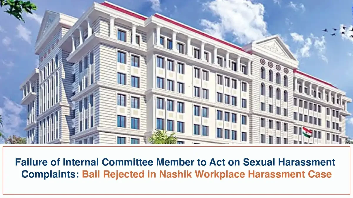 Failure of Internal Committee Member to Act on Sexual Harassment Complaints - Bail Rejected in Nashik Workplace Harassment Case