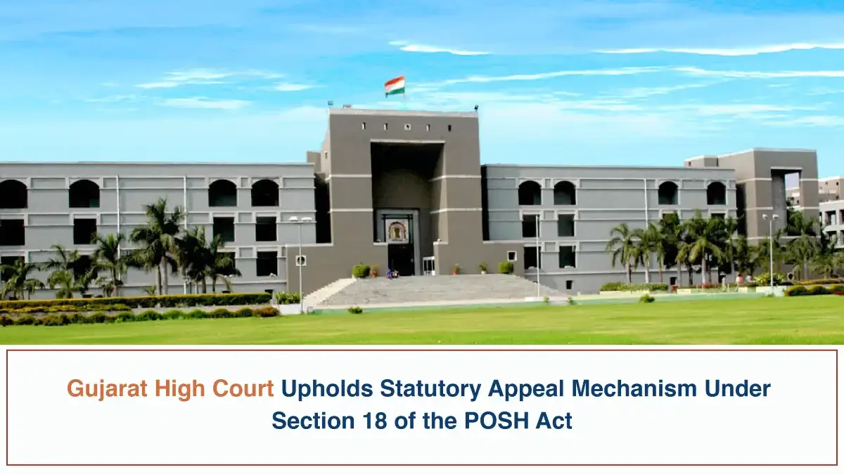 Gujarat High Court Upholds Statutory Appeal Mechanism Under Section 18 of the POSH Act