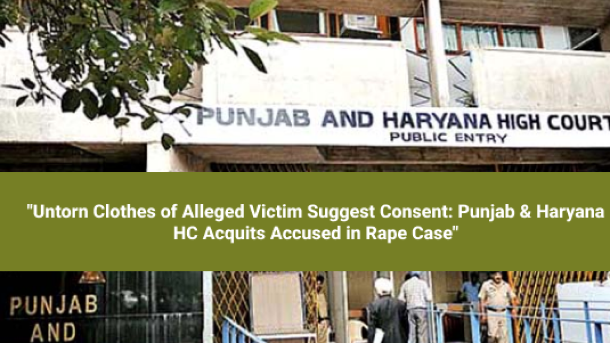 Untorn Clothes of Alleged Victim Suggest Consent: Punjab & Haryana HC Acquits Accused in Rape Case