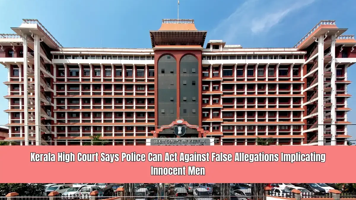 Kerala High Court Says Police Can Act Against False Allegations Implicating Innocent Men