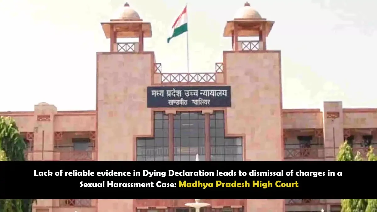 Madhya Pradesh High Court dismisses sexual harassment charges due to dying declaration.