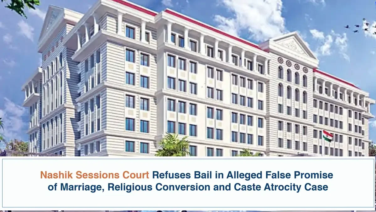 Nashik Sessions Court Refuses Bail in Alleged False Promise of Marriage, Religious Conversion and Caste Atrocity Case
