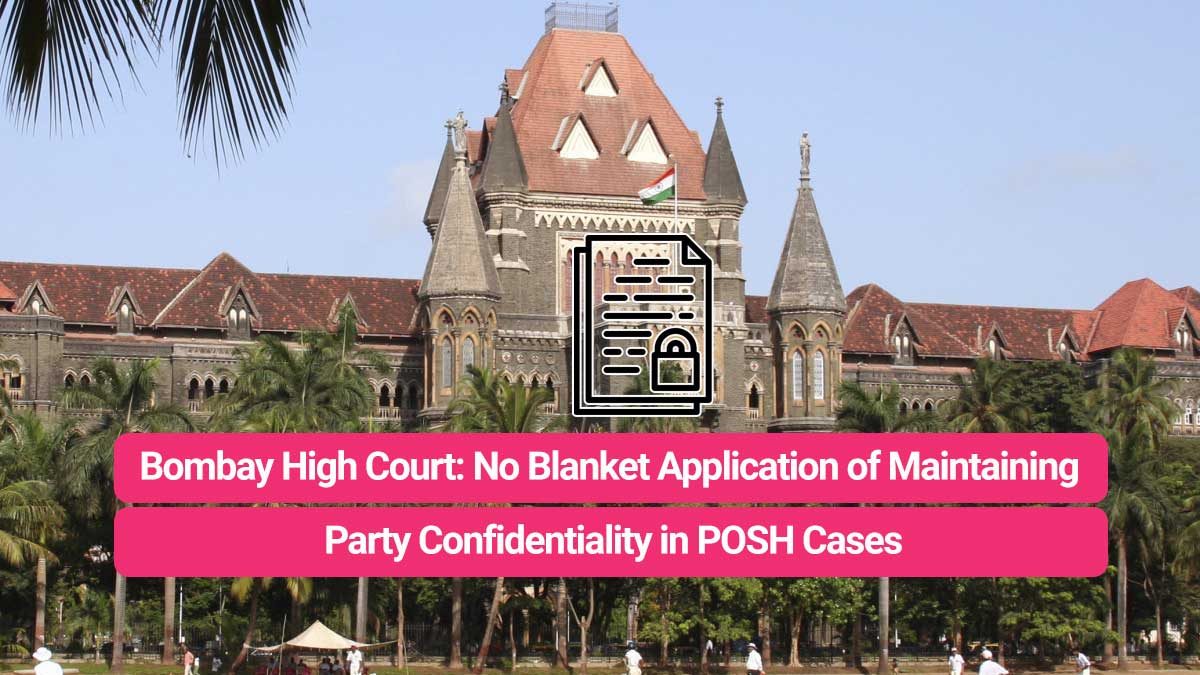 No Blanket Application of Maintaining Party Confidentiality in POSH Cases