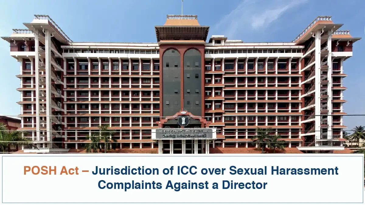 POSH Act - Jurisdiction of ICC over Sexual Harassment Complaints Against a Director (Kerala High Court)