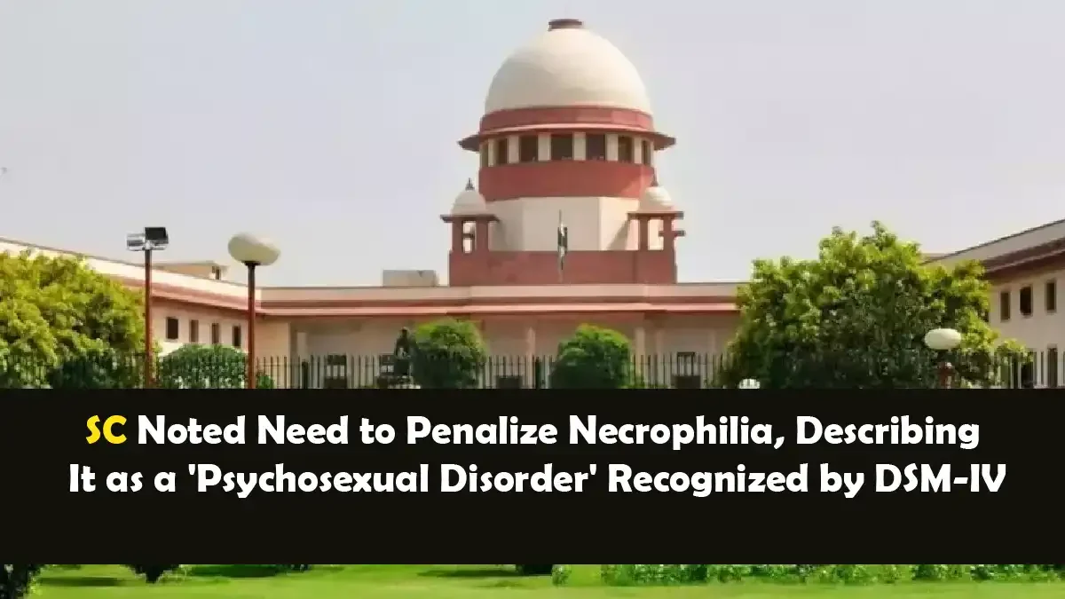 SC Noted Need to Penalize Necrophilia, Describing It as a 'Psychosexual Disorder' Recognized by DSM-IV
