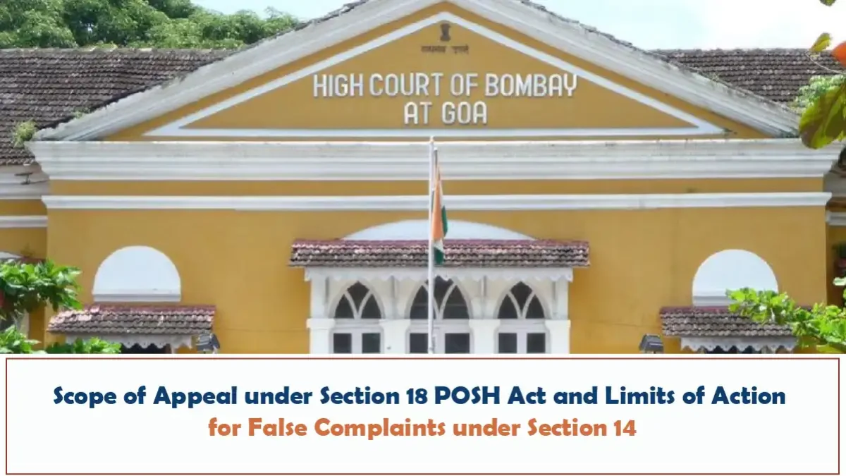 Scope of Appeal under Section 18 POSH Act and Limits of Action for False Complaints under Section 14 - Bombay High Court