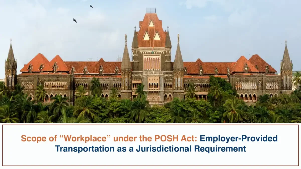 Scope of “Workplace” under the POSH Act - Employer-Provided Transportation as a Jurisdictional Requirement (Bombay High Court)